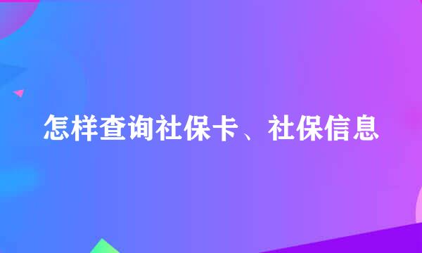 怎样查询社保卡、社保信息