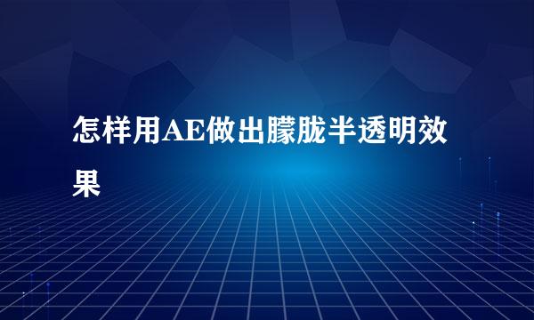 怎样用AE做出朦胧半透明效果