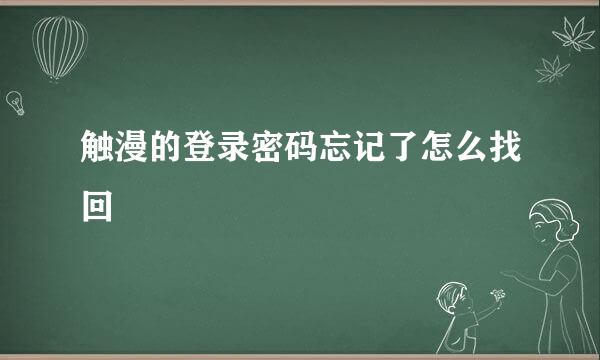 触漫的登录密码忘记了怎么找回