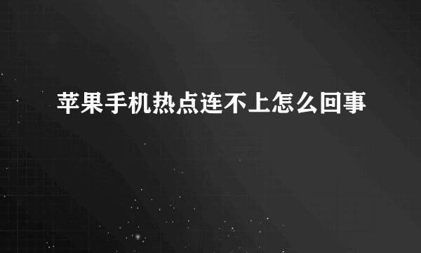 苹果手机热点连不上怎么回事