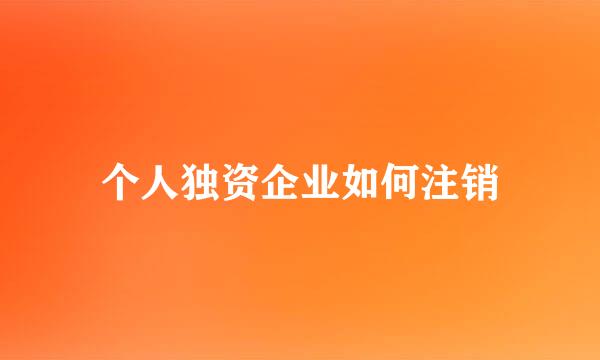 个人独资企业如何注销