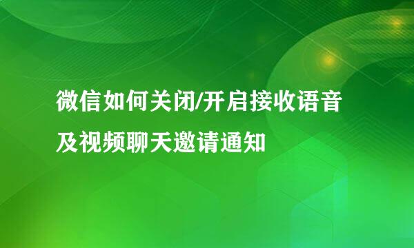 微信如何关闭/开启接收语音及视频聊天邀请通知