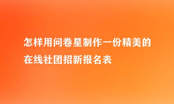怎样用问卷星制作一份精美的在线社团招新报名表