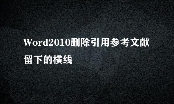 Word2010删除引用参考文献留下的横线
