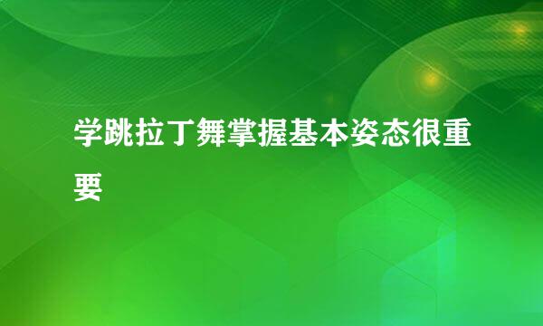 学跳拉丁舞掌握基本姿态很重要