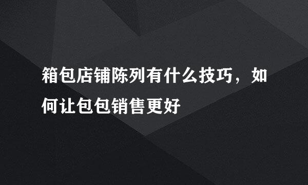 箱包店铺陈列有什么技巧，如何让包包销售更好