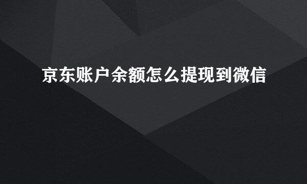 京东账户余额怎么提现到微信