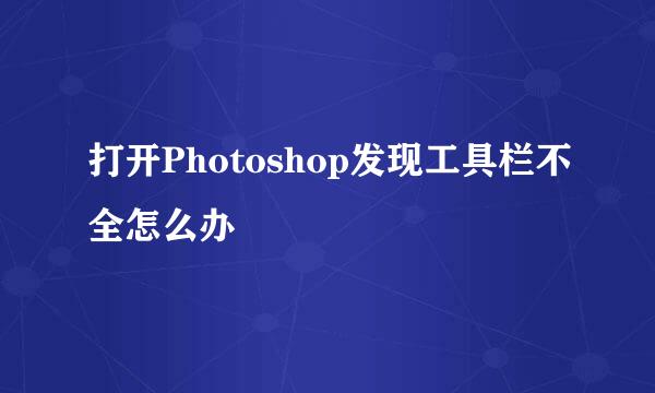 打开Photoshop发现工具栏不全怎么办