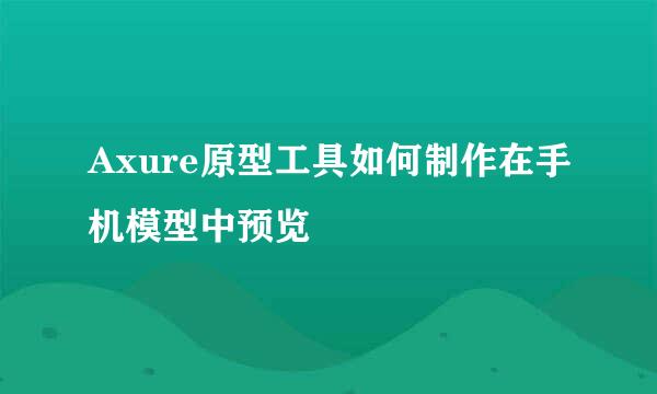 Axure原型工具如何制作在手机模型中预览