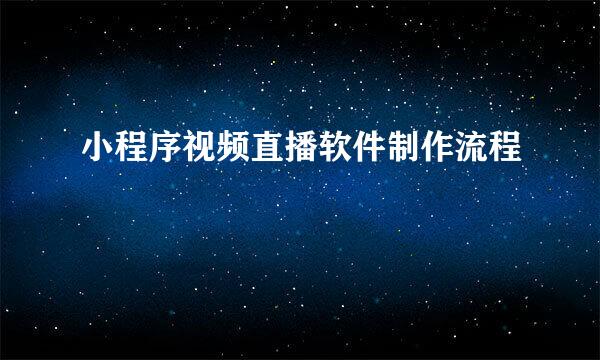 小程序视频直播软件制作流程