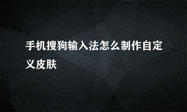 手机搜狗输入法怎么制作自定义皮肤
