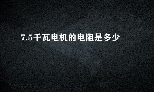 7.5千瓦电机的电阻是多少