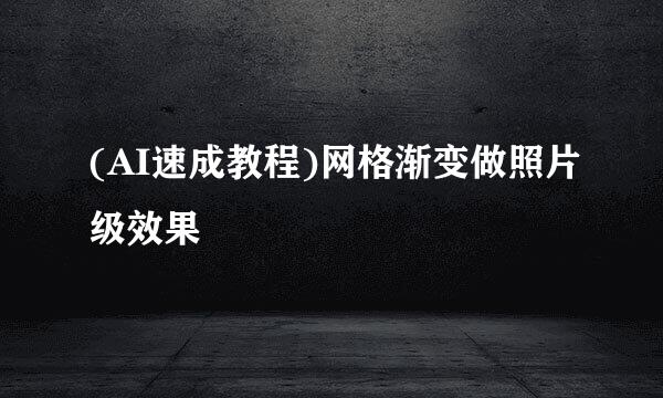 (AI速成教程)网格渐变做照片级效果