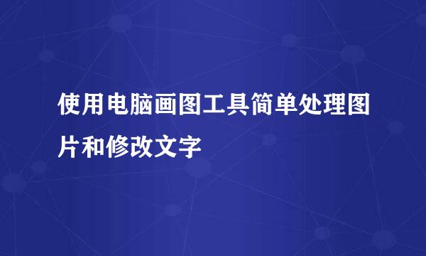 使用电脑画图工具简单处理图片和修改文字