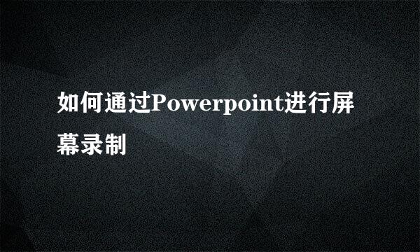 如何通过Powerpoint进行屏幕录制