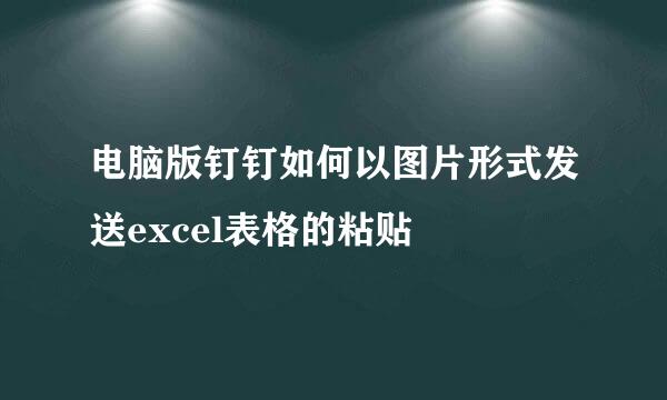 电脑版钉钉如何以图片形式发送excel表格的粘贴