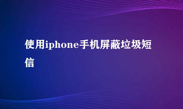 使用iphone手机屏蔽垃圾短信
