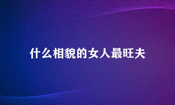 什么相貌的女人最旺夫