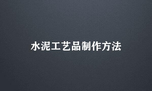 水泥工艺品制作方法
