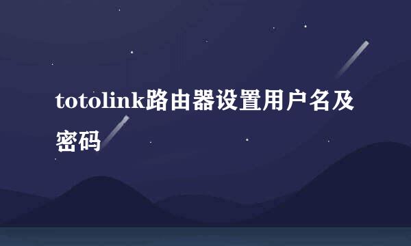 totolink路由器设置用户名及密码