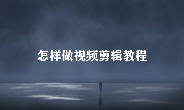 怎样做视频剪辑教程