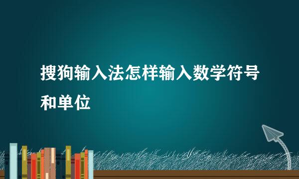 搜狗输入法怎样输入数学符号和单位