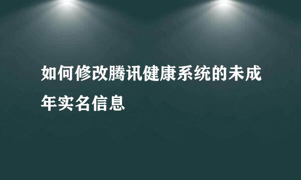 如何修改腾讯健康系统的未成年实名信息