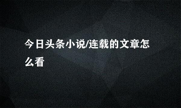 今日头条小说/连载的文章怎么看