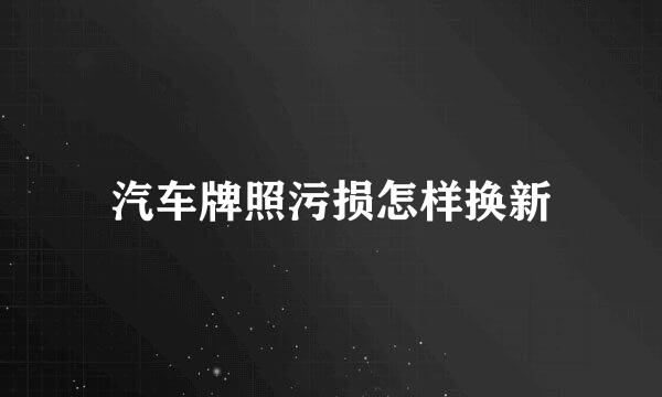 汽车牌照污损怎样换新