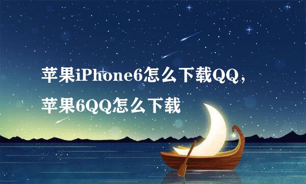 苹果iPhone6怎么下载QQ，苹果6QQ怎么下载