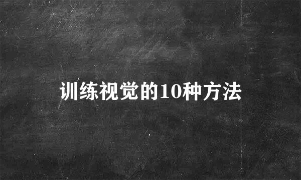 训练视觉的10种方法