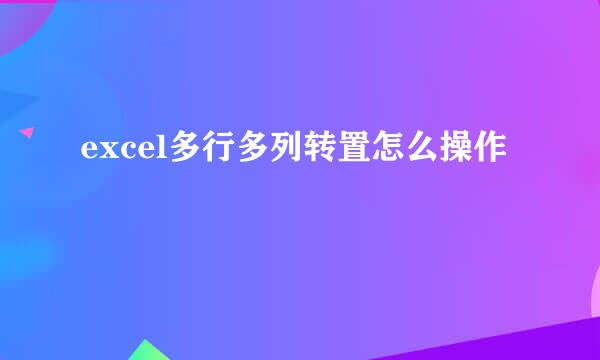 excel多行多列转置怎么操作