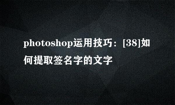 photoshop运用技巧：[38]如何提取签名字的文字