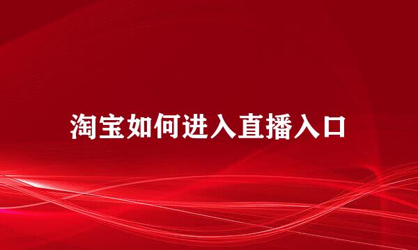 淘宝如何进入直播入口