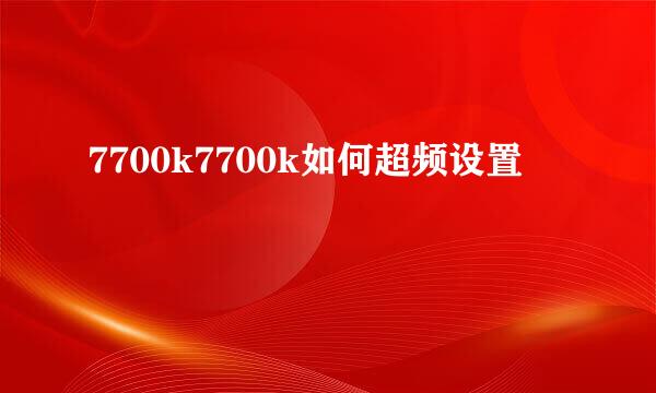 7700k7700k如何超频设置