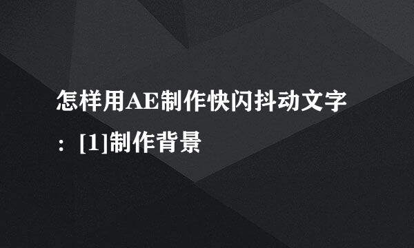 怎样用AE制作快闪抖动文字：[1]制作背景