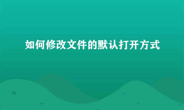 如何修改文件的默认打开方式