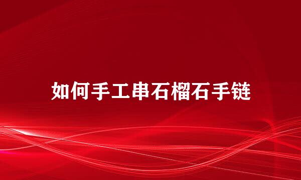 如何手工串石榴石手链