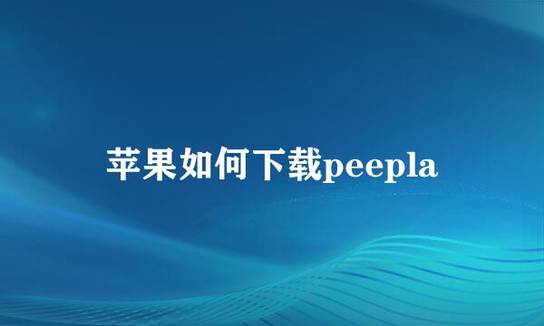 苹果如何下载peepla