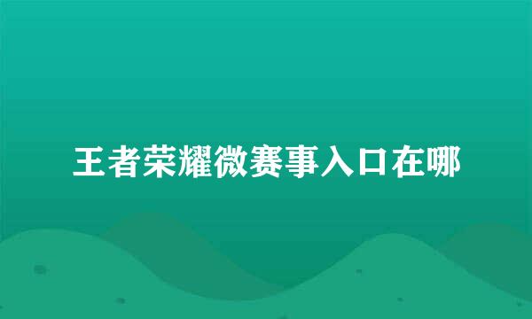 王者荣耀微赛事入口在哪