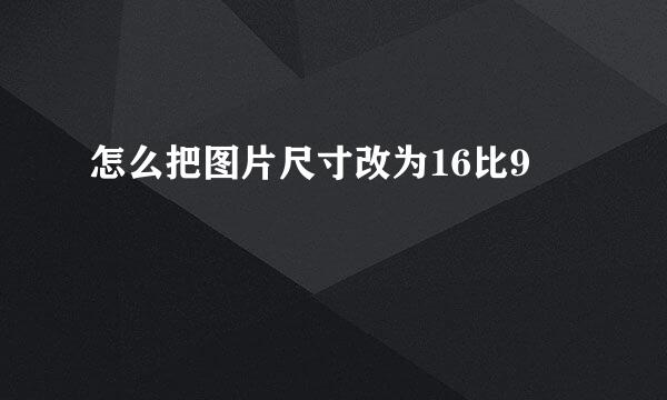 怎么把图片尺寸改为16比9
