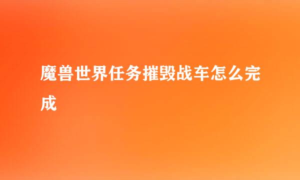 魔兽世界任务摧毁战车怎么完成