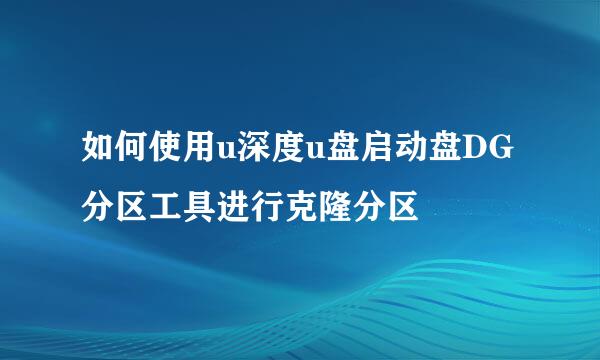 如何使用u深度u盘启动盘DG分区工具进行克隆分区