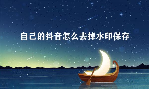 自己的抖音怎么去掉水印保存