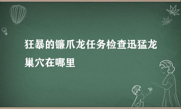 狂暴的镰爪龙任务检查迅猛龙巢穴在哪里