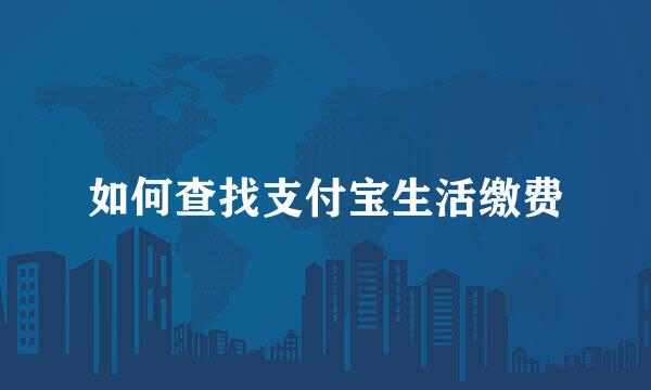 如何查找支付宝生活缴费