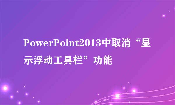 PowerPoint2013中取消“显示浮动工具栏”功能