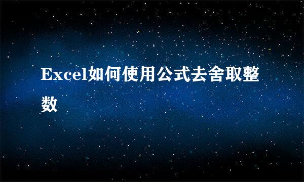 Excel如何使用公式去舍取整数
