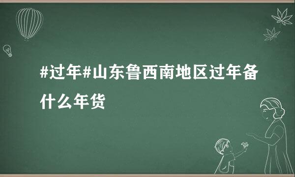 #过年#山东鲁西南地区过年备什么年货