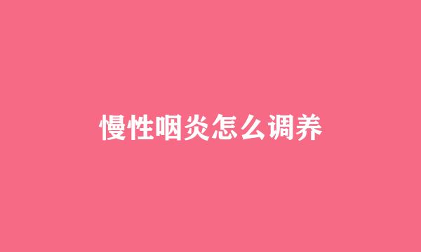 慢性咽炎怎么调养